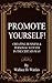 Promote Yourself!: Creating Business & Personal Succees in The Certain Way