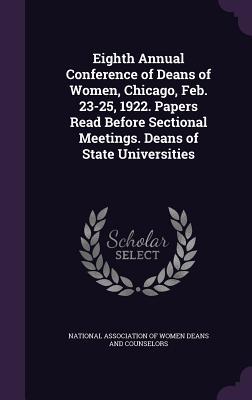 Eighth Annual Conference of Deans of Women, Chicago, Feb. 23-25, 1922. Papers Read Before Sectional Meetings. Deans of State Universities
