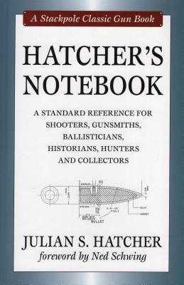 Hatcher's Notebook: A Standard Reference for Shooters, Gunsmiths, Ballisticians, Historians, Hunters and Collectors (Stackpole Classic Gun Books)