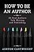 How to be an Author: 36 Real Authors Talk Writing and Publishing