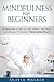 Mindfulness For Beginners: 10 Minutes A Day To Less Stress, Less Mess and Finally Finding True Inner Peace