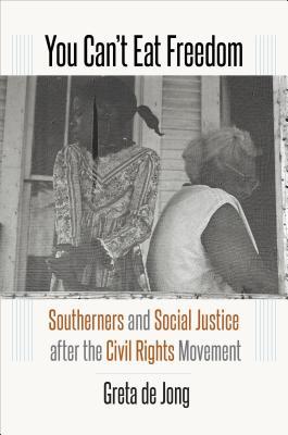 You Can't Eat Freedom: Southerners and Social Justice After the Civil Rights Movement (Hardcover)