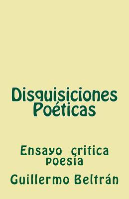 Disquisiciones Poeticas: Ensayos, critica, poesia (Spanish Edition)