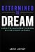 Determined to Dream: How to Manifest Vision & Live Your Legacy