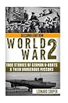World War 2: True Stories of German UBoats & Their Dangerous Missions