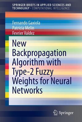 New Backpropagation Algorithm with Type-2 Fuzzy Weights for Neural Networks (SpringerBriefs in Computational Intelligence)