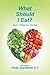 What Should I Eat?: Book 1: Finding Your Ideal Diet