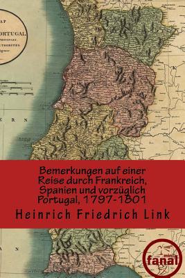 Bemerkungen auf einer Reise durch Frankreich, Spanien und vorzüglich Portugal: herausgegeben und bearbeitet von Dirk Friedrich (German Edition)