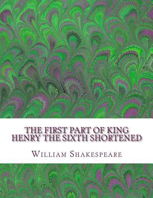 The First Part of King Henry the Sixth Shortened: Shakespeare Edited for Length