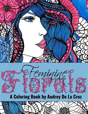 Feminine Florals Coloring Book: A Coloring Book By Audrey De La Cruz (Make Art at Lunch)