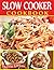 Slow Cooker Cookbook: Healthy And Easy To Made Slow Cooker Recipes.