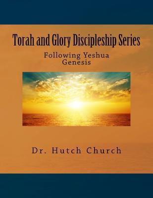 Torah and Glory Discipleship Series: Genesis/B'resheit - Part One of a five part dynamic year-long discipleship course designed for followers of Yeshua! (Volume 1)