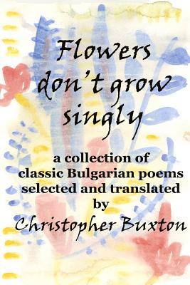 Flowers don't grow singly: An anthology of classic Bulgarian poetry