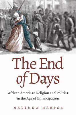 The End of Days: African American Religion and Politics in the Age of Emancipation (Hardcover)