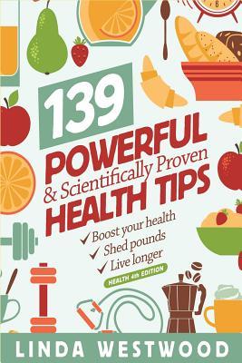 Health: 139 Powerful & Scientifically Proven Health Tips to Boost Your Health, Shed Pounds & Live Longer! (Paperback)