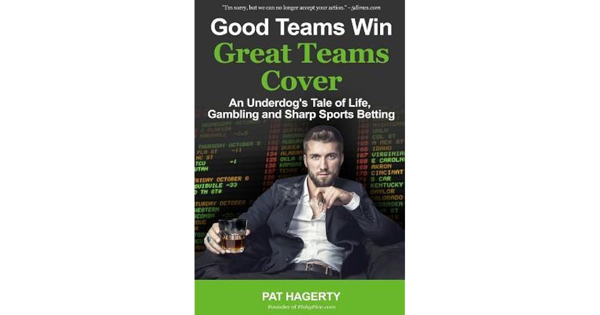 Good Teams Win, Great Teams Cover An Underdog's Tale of Life, Gambling and Sharp Sports Betting