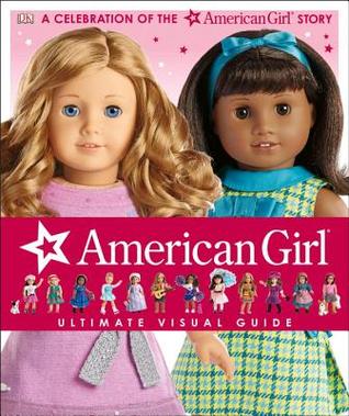 American Girl: Ultimate Visual Guide: A Celebration of the American Girl® Story