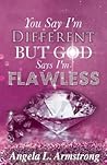 You Say I'm Different, But God Says I'm Flawless You Say I'm Different, But God Says I'm Flawless
