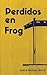 Perdidos en frog/ Lost in frog (Spanish Edition)