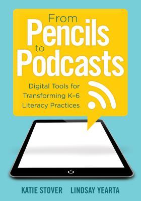 From Pencils to Podcasts: Digital Tools for Tansforming K-6 Literacy Practices