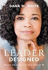 Leader Designed: Become the Leader You Were Made to Be