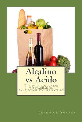 Alcalino vs Acido: Tips para adelgazar y retardar el envejecimiento prematuro (Wellness and Fitness Mastery Series) (Spanish Edition)