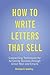 How to Write Letters that Sell: Copywriting Techniques for Achieving Success through Direct Mail and Emails