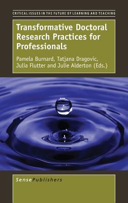 Transformative Doctoral Research Practices for Professionals (Critical Issues in the Future of Learning and Teaching, 12)