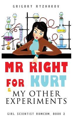Mr Right For Kurt & My Other Experiments: British chick lit (Girl Scientist Rom Com)