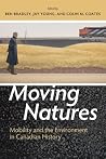 Moving Natures: Mobility and the Environment in Canadian History (Canadian History and Environment, 5) Moving Natures: Mobility and the Environment in Canadian History (Canadian History and Environment, 5)