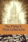 The Philip K. Dick Collection by Philip K. Dick The Philip K. Dick Collection by Philip K. Dick