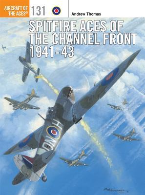 Spitfire Aces of the Channel Front 1941-43 (Aircraft of the Aces, 131)