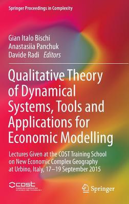 Qualitative Theory of Dynamical Systems, Tools and Applications for Economic Modelling: Lectures Given at the COST Training School on New Economic ... 2015 (Springer Proceedings in Complexity)
