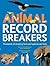 Animal Record Breakers: Thousands of Amazing Facts and Spectacular Feats