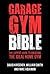 Garage Gym Bible: The Expert Guide to Creating The Ideal Home Gym