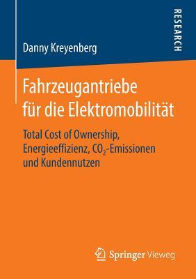 Fahrzeugantriebe für die Elektromobilität: Total Cost of Ownership, Energieeffizienz, CO2‐Emissionen und Kundennutzen (German Edition)