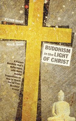 Buddhism in the Light of Christ: A Former Buddhist Nun's Reflections, with Some Helpful Suggestions on How to Reach Out to Your Buddhist Friends