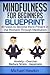 Mindfulness for Beginners Blueprint: 40 Steps to Become More Present in the Moment Through Meditation ? Anxiety ? Exercise - Reduce Stress - Happiness