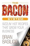 The Bacon System: Sizzlin' Hot Recipes That Grow Your Business The Bacon System: Sizzlin' Hot Recipes That Grow Your Business