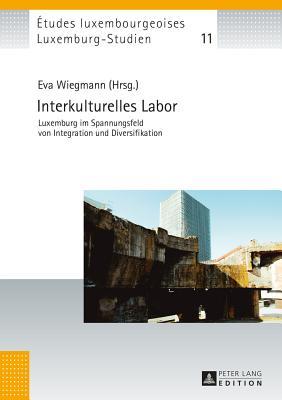 Interkulturelles Labor: Luxemburg im Spannungsfeld von Integration und Diversifikation (Études luxembourgeoises / Luxemburg-Studien) (German Edition)