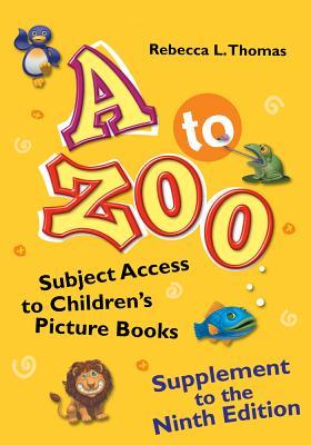 A to Zoo, Supplement to the Ninth Edition: Subject Access to Children's Picture Books, 9th Edition: Subject Access to Children's Picture Books, 9th Edition