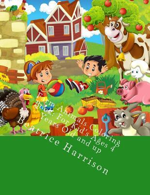 Farm Animals Coloring Book: For Kid's Ages 4 Years Old and Up: Includes Farm Animals, Dogs, Cats, Elephants and More Animals