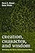 Creation, Character, and Wisdom by Dave Bland