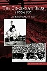 Cincinnati Reds: 1950-1985 Cincinnati Reds: 1950-1985