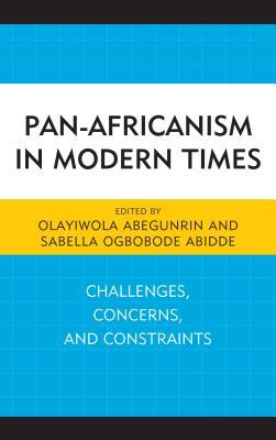 Pan-Africanism in Modern Times: Challenges, Concerns, and Constraints (African Governance, Development, and Leadership)