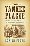 The Yankee Plague: Escaped Union Prisoners and the Collapse of the Confederacy (Civil War America)