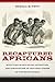 Recaptured Africans: Surviving Slave Ships, Detention, and Dislocation in the Final Years of the Slave Trade