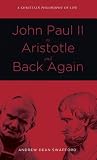 John Paul II to Aristotle and Back Again: A Christian Philosophy of Life