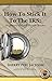 How To Stick It To The IRS: Confessions From A Former Insider!