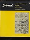 I, Vincent: Poems from the Pictures of Van Gogh I, Vincent: Poems from the Pictures of Van Gogh